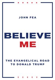 Believe me : the Evangelical road to Donald Trump cover image cdn