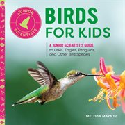 Birds for Kids : A Junior Scientist's Guide to Owls, Eagles, Penguins, and Other Bird Species. Junior Scientists cover image cdn