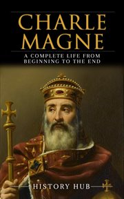 Charlemagne : A Complete Life From Beginning to the End cover image cdn