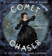 Comet Chaser : The True Cinderella Story of Caroline Herschel, the First Professional Woman Astronomer cover image cdn