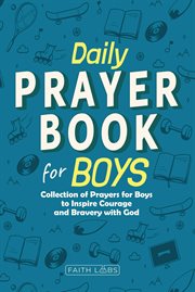Daily prayer book for boys : collection of prayers for boys to inspire courage and bravery with God. Daily parayer book for kids cover image cdn