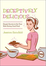 Deceptively Delicious : Simple Secrets to Get Your Kids Eating Good Food cover image cdn