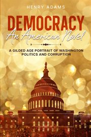 Democracy : A Gilded Age Portrait of Washington Politics and Corruption cover image cdn