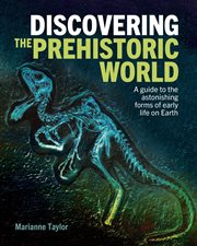 Discovering the Prehistoric World : A Guide to the Astonishing Forms of Early Life on Earth. Discovering... cover image cdn