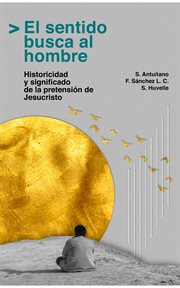El sentido busca al hombre : Historicidad y significado de la pretensión de Jesucristo. Instituto John Henry Newman cover image cdn