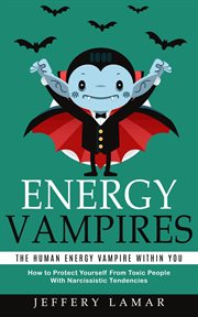 Energy Vampires : The Human Energy Vampire Within You (How to Protect Yourself From Toxic People With Narcissistic Ten cover image cdn