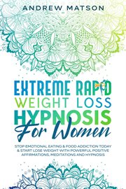 Extreme Rapid Weight Loss Hypnosis for Women : Stop Emotional Eating & Food Addiction Today & Start cover image cdn