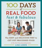 Fast & Fabulous : The Easy and Delicious Way to Cut Out Processed Food. 100 Days of Real Food cover image cdn