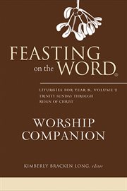 Feasting on the Word Worship Companion, Volume 2 : Liturgies for Year B. Feasting on the Word Worship Companion cover image cdn