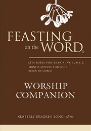 Feasting on the Word Worship Companion : Liturgies for Year A, Volume 2. Trinity Sunday through Reign of Christ. Feasting on the Word Worship Companion cover image cdn