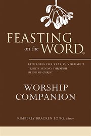 Feasting on the Word Worship Companion : Liturgies for Year C, Volume 2. Trinity Sunday through Reign of Christ. Feasting on the Word Worship Companion cover image cdn