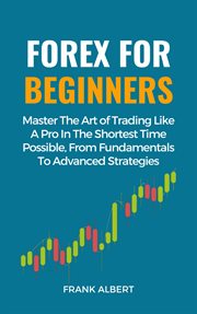 Forex for Beginners : Master the Art of Trading Like a Pro in the Shortest Time Possible, From Fundam cover image cdn