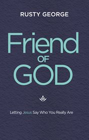 Friend of God : Letting Jesus Say Who You Really Are cover image cdn