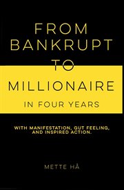 From Bankrupt to Millionaire in Four Years : with manifestation, gut feeling and inspired action cover image cdn
