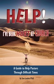 Help! I've Been Hurt at Church : A Guide to Help Pastors Through Difficult Times cover image cdn