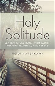 Holy Solitude : Lenten Reflections with Saints, Hermits, Prophets, and Rebels cover image cdn