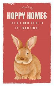 Hoppy Homes : The Ultimate Guide to Pet Rabbit Care cover image cdn