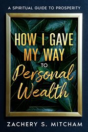 How I Gave my Way to Personal Wealth : A Spiritual Guide to Prosperity cover image cdn
