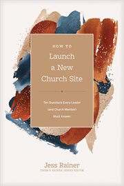 How to Launch a New Church Site : Ten Questions Every Leader (and Church Member) Must Answer. Church Answers Resources cover image cdn