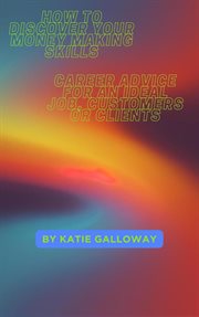 How to Discover Your Money Making Skills : Career Advice for an Ideal Job, Customers or Clients cover image cdn