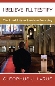 I Believe I'll Testify : The Art of African American Preaching cover image cdn