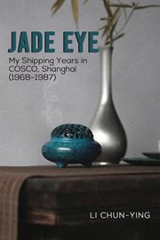 Jade Eye : My Shipping Years in COSCO, Shanghai (1968-1987) cover image cdn