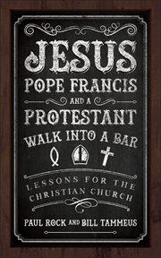 Jesus, Pope Francis, and a Protestant Walk into a Bar : Lessons for the Christian Church cover image cdn