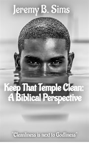 Keep That Temple Clean : A Biblical Perspective cover image cdn
