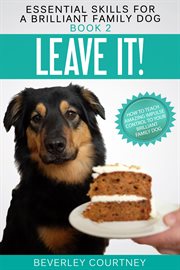 Leave it! How to teach Amazing Impulse Control to your Brilliant Family Dog cover image cdn