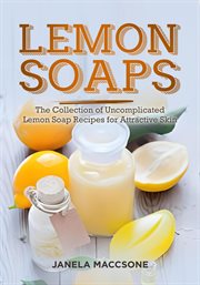 Lemon Soaps, the Collection of Uncomplicated Lemon Soap Recipes for Attractive Skin cover image cdn