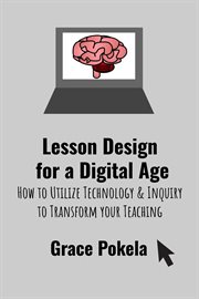 Lesson Design for a Digital Age : How to Utilize Technology and Inquiry to Transform your Teaching cover image cdn