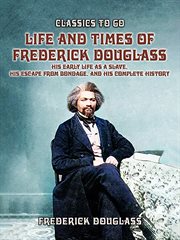 Life and Times of Frederick Douglass, His Early Life as a Slave, His Escape From Bondage, and Histor : Classics To Go cover image cdn