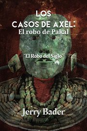 Los Casos de Axel : El Robo de Pakal. El Robo del Siglo cover image cdn