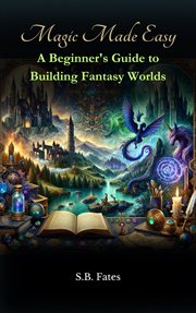 Magic Made Easy : A Beginner's Guide to Building Fantasy Worlds cover image cdn