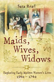 Maids, wives, widows : exploring early modern women's lives 1540-1740 cover image cdn