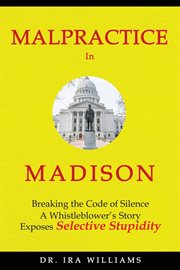 Malpractice in Madison : Breaking the Code of Silence, a Whistleblower's Story cover image cdn