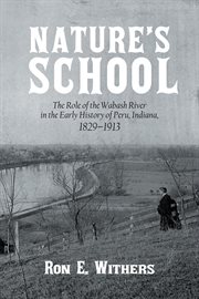 Nature'S School : The Role of the Wabash River in the Early History of Peru, Indiana, 1829–1913 cover image cdn