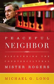 Peaceful Neighbor : Discovering the Countercultural Mister Rogers cover image cdn