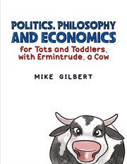 Politics, Philosophy and Economics for Tots and Toddlers, With Ermintrude, a Cow cover image cdn