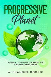 Progressive Planet : Modern Techniques for Recycling and Reclaiming Earth cover image cdn