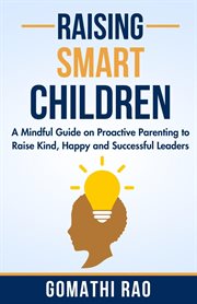 Raising Smart Children : A Mindful Guide on Proactive Parenting to Raise Kind, Happy and Successful cover image cdn