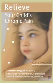 Relieve Your Child's Chronic Pain : A Doctor's Program for Easing Headaches, Abdominal Pain, Fibromyalgia, Juvenile Rheumatoid Arthritis cover image cdn
