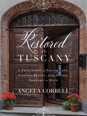 Restored in Tuscany : A True Story of Facing Loss, Finding Beauty, and Living Forward in Hope. Restored in Tuscany cover image cdn