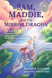 Sam, Maddie, and the Mirror Dragon : Two Inspired Teens and Their Quest to Discover Mother Earth's Secrets cover image cdn