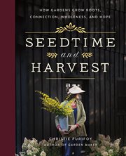 Seedtime and Harvest : How Gardens Grow Roots, Connection, Wholeness, and Hope. Seedtime and Harvest cover image cdn