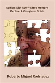Seniors With Age-Related Memory Decline. A Caregiver's Guide cover image cdn