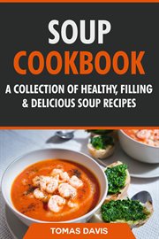 Soup Cookbook : A Collection of Healthy, Filling & Delicious Soup Recipes cover image cdn