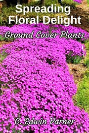 Spreading Floral Delight : Ground Cover Plants cover image cdn