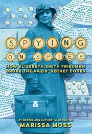 Spying on Spies : How Elizebeth Smith Friedman Broke the Nazis' Secret Codes cover image cdn