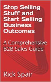 Stop Selling Stuff and Start Selling Business Outcomes : A Comprehensive B2B Sales Guide cover image cdn